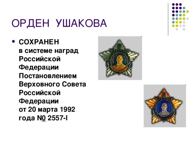 ОРДЕН  УШАКОВА СОХРАНЕН  в системе наград Российской Федерации  Постановлением Верховного Совета Российской Федерации  от 20 марта 1992 года N 0  2557-I  