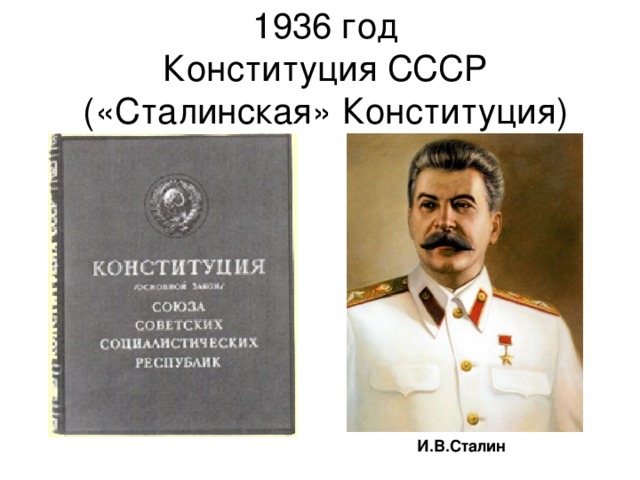 1936 год  Конституция СССР  («Сталинская» Конституция) И.В.Сталин 