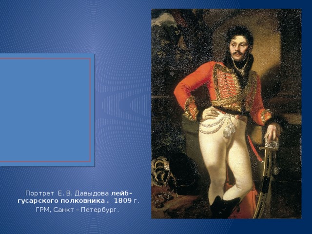 Портрет  Е. В. Давыдова лейб-гусарского полковника .  1809 г. ГРМ, Санкт – Петербург. 