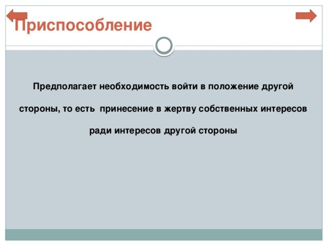 Приспособление  Предполагает необходимость  войти в положение другой стороны, то есть принесение в жертву собственных интересов ради интересов другой стороны 