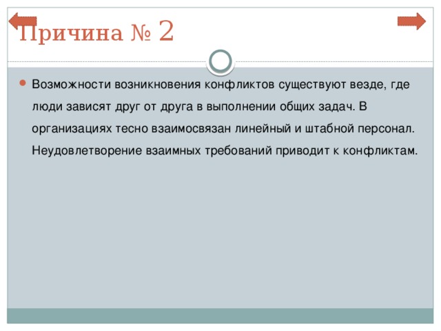 Причина № 2 Возможности возникновения конфликтов существуют везде, где люди зависят друг от друга в выполнении общих задач. В организациях тесно взаимосвязан линейный и штабной персонал. Неудовлетворение взаимных требований приводит к конфликтам. 