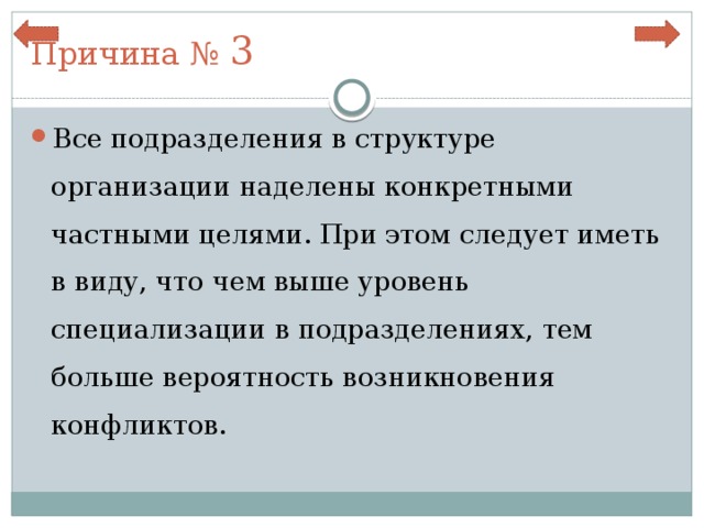 Причина № 3 Все подразделения в структуре организации наделены конкретными частными целями. При этом следует иметь в виду, что чем выше уровень специализации в подразделениях, тем больше вероятность возникновения конфликтов. 