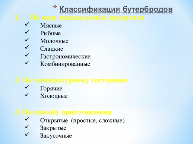 По виду используемых продуктов Мясные Рыбные Молочные Сладкие Гастрономические Комбинированные Мясные Рыбные Молочные Сладкие Гастрономические Комбинированные 2. По температурному состоянию Горячие Холодные Горячие Холодные 3. По способу приготовления Открытые (простые, сложные) Закрытые Закусочные Открытые (простые, сложные) Закрытые Закусочные  