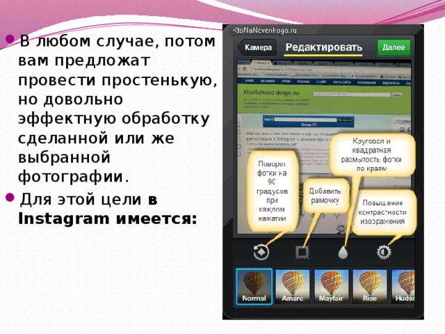 В любом случае, потом вам предложат провести простенькую, но довольно эффектную обработку сделанной или же выбранной фотографии.  Для этой цели  в Instagram имеется: 