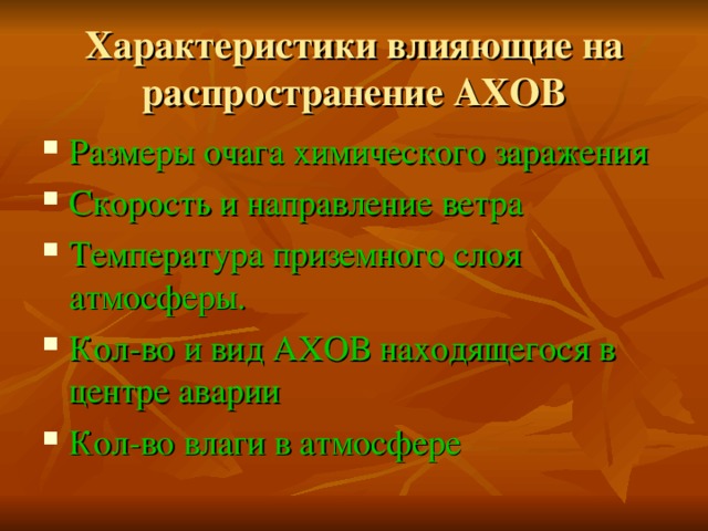 Характеристики влияющие на распространение АХОВ Размеры очага химического заражения Скорость и направление ветра Температура приземного слоя атмосферы. Кол-во и вид АХОВ находящегося в центре аварии Кол-во влаги в атмосфере 