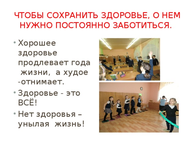 Чтобы сохранить здоровье, о нем нужно постоянно заботиться. Хорошее здоровье продлевает года жизни, а худое -отнимает.  Здоровье - это ВСЁ! Нет здоровья – унылая жизнь! 