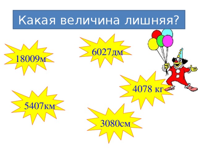 Какая величина лишняя? 6027дм 18009м 4078 кг 5407км 3080см 