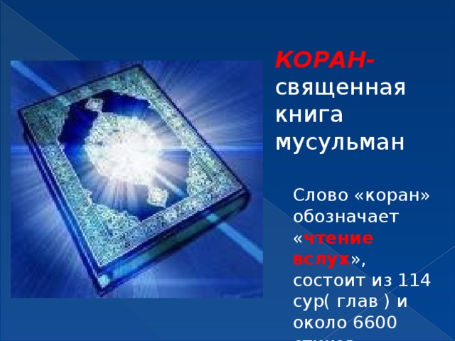 КОРАН- священная книга мусульман Слово «коран» обозначает « чтение вслух », состоит из 114 сур( глав ) и около 6600 стихов 