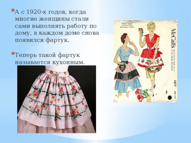 А с 1920-х годов, когда многие женщины стали сами выполнять работу по дому, в каждом доме снова появился фартук.   Теперь такой фартук называется кухонным.   