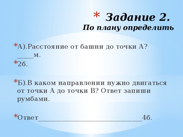 Задание 2.  По плану определить А).Расстояние от башни до точки А? _____м. 2б. Б).В каком направлении нужно двигаться от точки А до точки В? Ответ запиши румбами. Ответ_______________________________4б. 