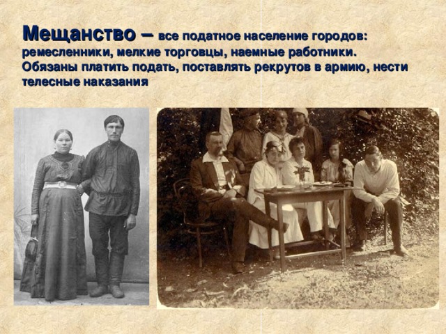 Мещанство – все податное население городов: ремесленники, мелкие торговцы, наемные работники. Обязаны платить подать, поставлять рекрутов в армию, нести телесные наказания 