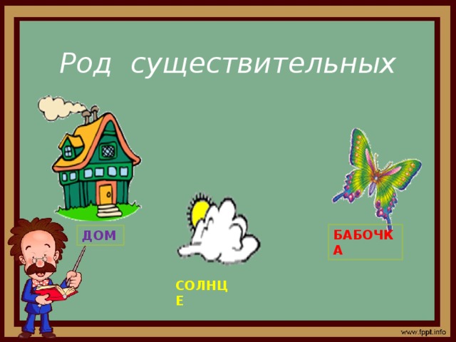 БАБОЧКА  Род существительных   ДОМ СОЛНЦЕ 