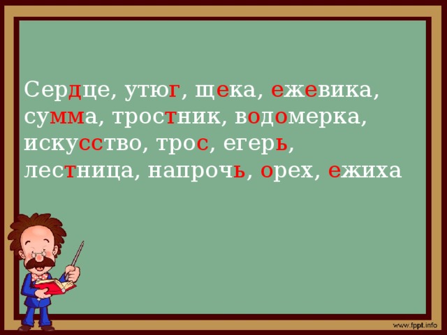            Сер д це, утю г , щ е ка, е ж е вика, су мм а, трос т ник, в о д о мерка, иску сс тво, тро с , егер ь , лес т ница, напроч ь , о рех, е жиха 