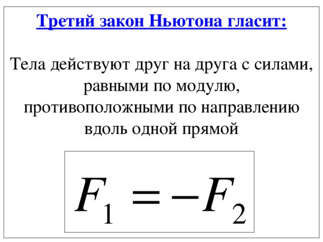 Третий закон Ньютона гласит:  Тела действуют друг на друга c силами,  равными по модулю, противоположными по направлению вдоль одной прямой 