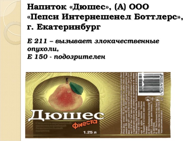 Напиток «Дюшес», (А) ООО  «Пепси Интернешенел Боттлерс», г. Екатеринбург   Е 211 – вызывает злокачественные опухоли,  Е 150 - подозрителен 