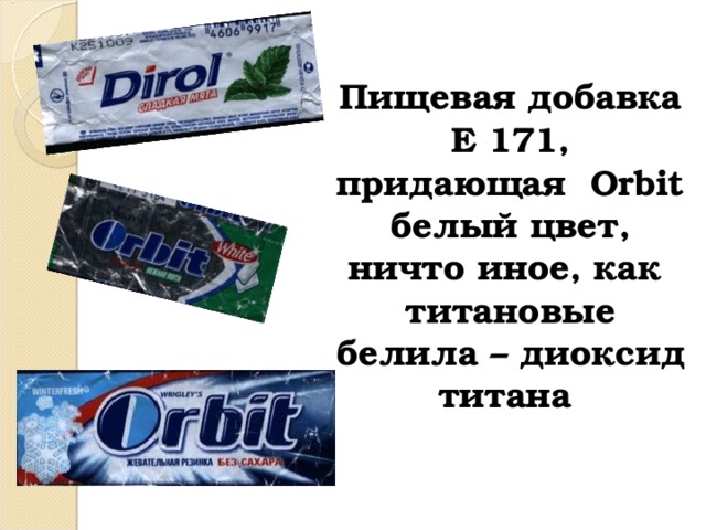  Пищевая добавка Е 171, придающая Orbit белый цвет, ничто иное, как титановые белила – диоксид титана 
