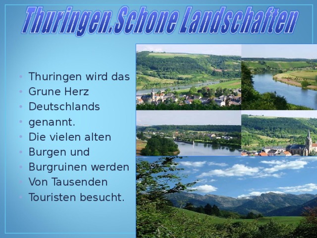 Thuringen wird das Grune Herz Deutschlands genannt. Die vielen alten Burgen und Burgruinen werden Von Tausenden Touristen besucht. 