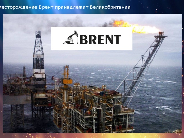 А месторождение Брент принадлежит Великобритании 