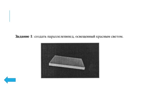 Задание 1 : создать параллелепипед, освещенный красным светом. 