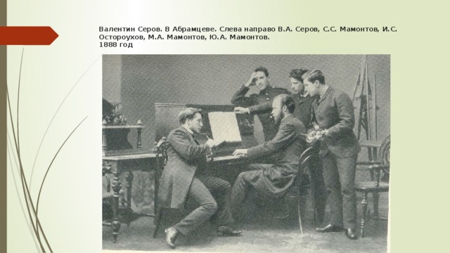 Валентин Серов. В Абрамцеве. Слева направо В.А. Серов, С.С. Мамонтов, И.С. Остороухов, М.А. Мамонтов, Ю.А. Мамонтов.  1888 год   