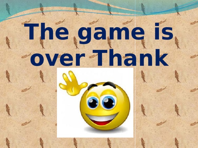 The game is over Thank you 