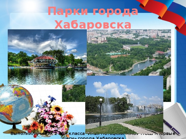 Парки города Хабаровска Выполнил ученик 2 «В» класса Илья Потоцкий МАОУ НОШ «Первые шаги» города Хабаровска 