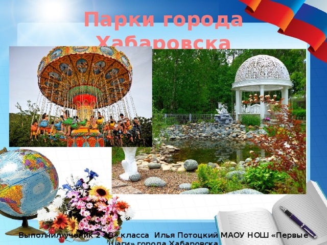 Парки города Хабаровска Выполнил ученик 2 «В» класса Илья Потоцкий МАОУ НОШ «Первые шаги» города Хабаровска  