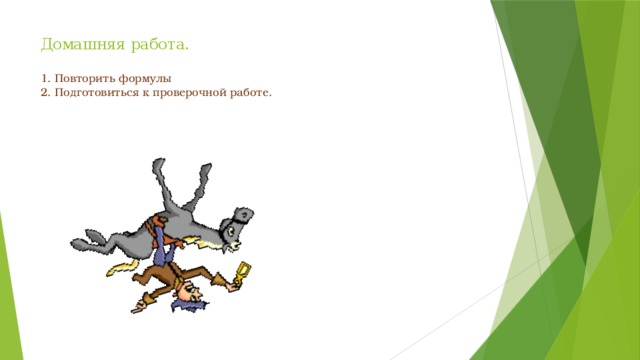 Домашняя работа.   1. Повторить формулы  2. Подготовиться к проверочной работе. 
