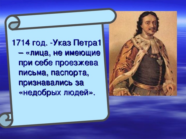 1714 год. -Указ Петра1 – «лица, не имеющие при себе проезжева письма, паспорта, признавались за «недобрых людей». 
