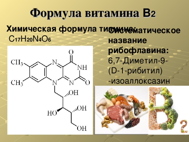 Формула витамина В 2  Химическая формула тиамина:   C 17 H 20 N 4 O 6 Систематическое название рибофлавина: 6,7-Диметил-9- (D-1-рибитил) -изоаллоксазин 
