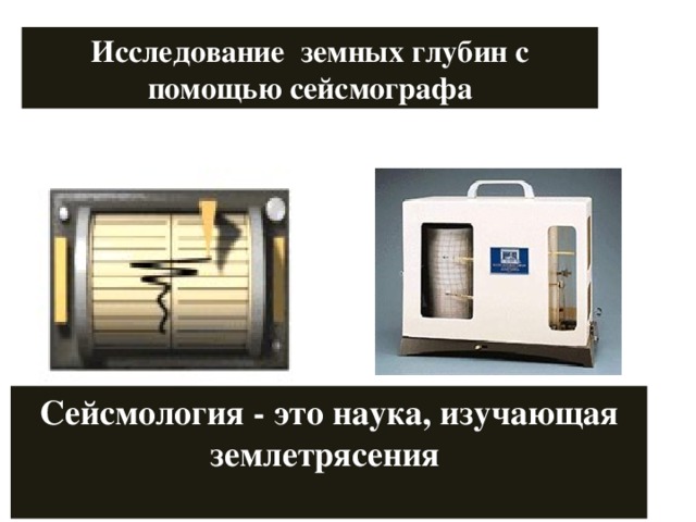 Исследование земных глубин с помощью сейсмографа Сейсмология - это наука, изучающая землетрясения  