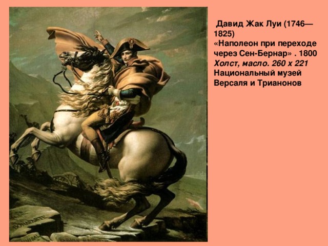   Давид Жак Луи (1746—1825)  «Наполеон при переходе через Сен-Бернар» . 1800  Холст, масло. 260 x 221   Национальный музей Версаля и Трианонов 