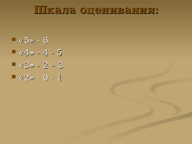 Шкала оценивания:   «5» - 6 «4» - 4 - 5 «3» - 2 – 3 «2» - 0 - 1 