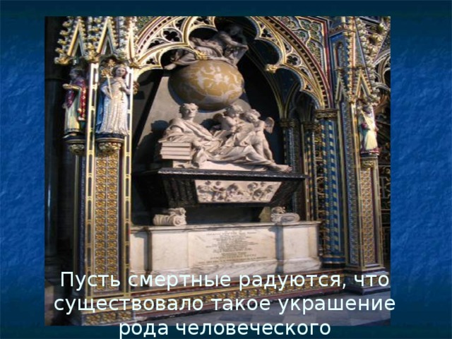 Пусть смертные радуются, что существовало такое украшение рода человеческого