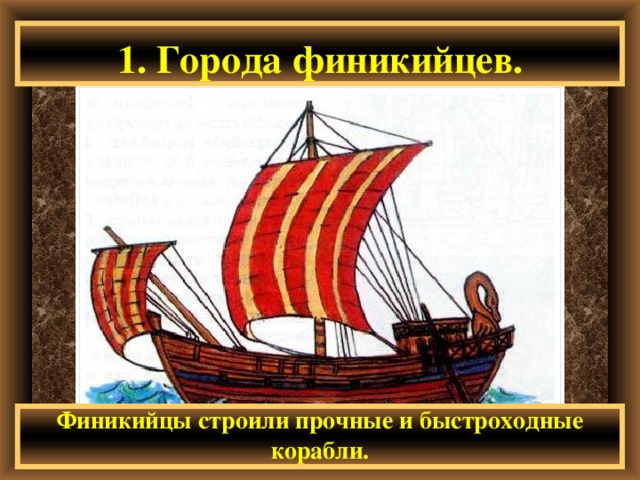 1. Города финикийцев. Финикийцы строили прочные и быстроходные корабли. 