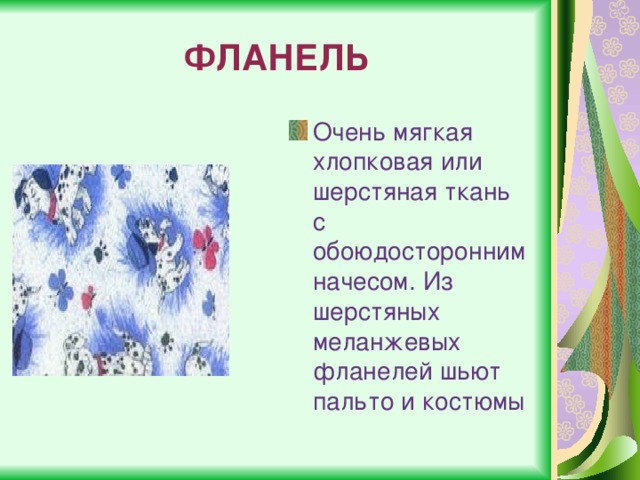 ФЛАНЕЛЬ Очень мягкая хлопковая или шерстяная ткань с обоюдосторонним начесом. Из шерстяных меланжевых фланелей шьют пальто и костюмы 