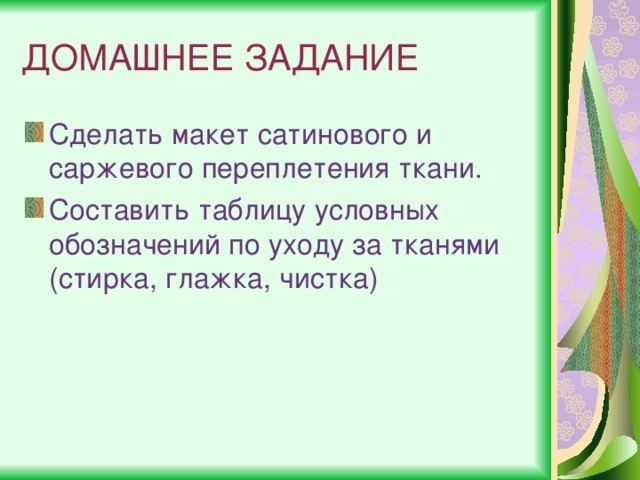ДОМАШНЕЕ ЗАДАНИЕ Сделать макет сатинового и саржевого переплетения ткани. Составить таблицу условных обозначений по уходу за тканями (стирка, глажка, чистка) 