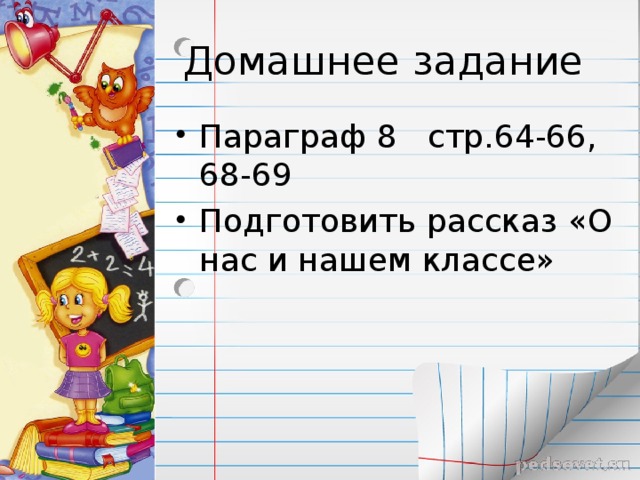 Параграф 8 стр.64-66, 68-69 Подготовить рассказ «О нас и нашем классе» 