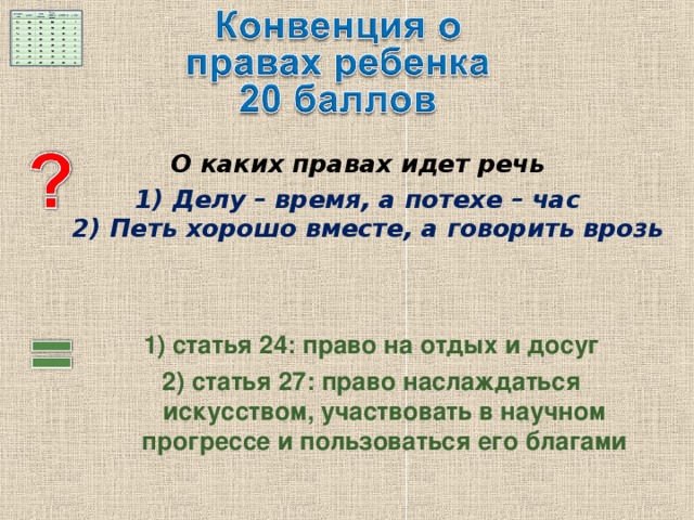 О каких правах идет речь 1) Делу – время, а потехе – час  2) Петь хорошо вместе, а говорить врозь  1) статья 24: право на отдых и досуг 2) статья 27: право наслаждаться искусством, участвовать в научном прогрессе и пользоваться его благами 