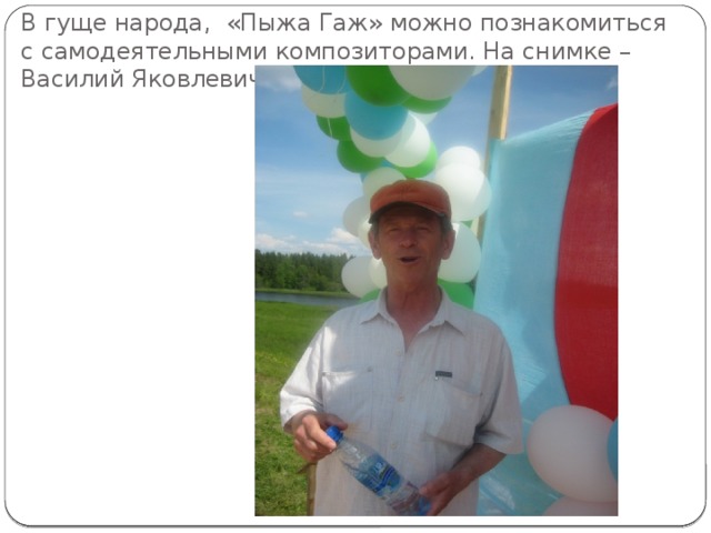 В гуще народа, «Пыжа Гаж» можно познакомиться с самодеятельными композиторами. На снимке – Василий Яковлевич Гущин 