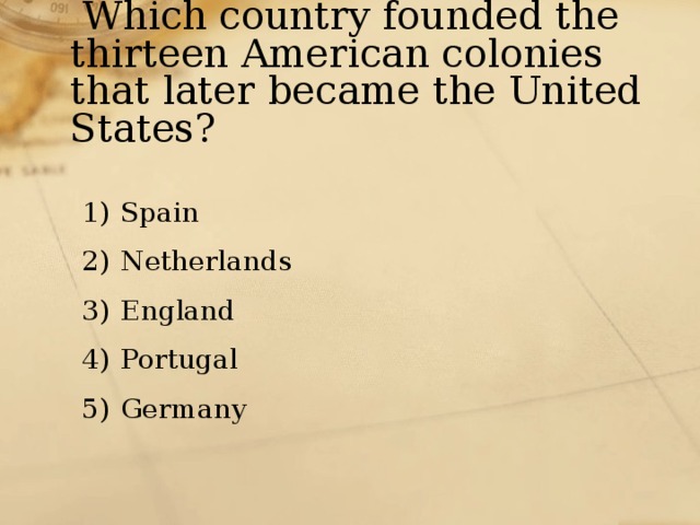  Which country founded the thirteen American colonies that later became the United States? Spain Netherlands England Portugal Germany 