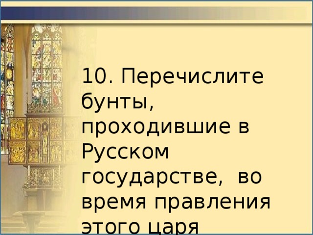 10. Перечислите бунты, проходившие в Русском государстве, во время правления этого царя 