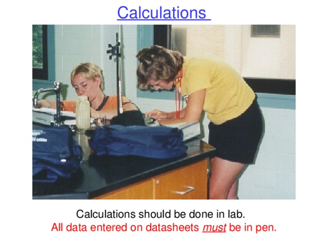 Calculations Calculations should be done in lab. All data entered on datasheets must be in pen. 