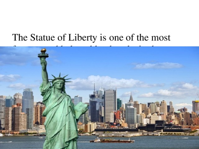   The Statue of Liberty is one of the most famous and beloved landmarks in the world. 