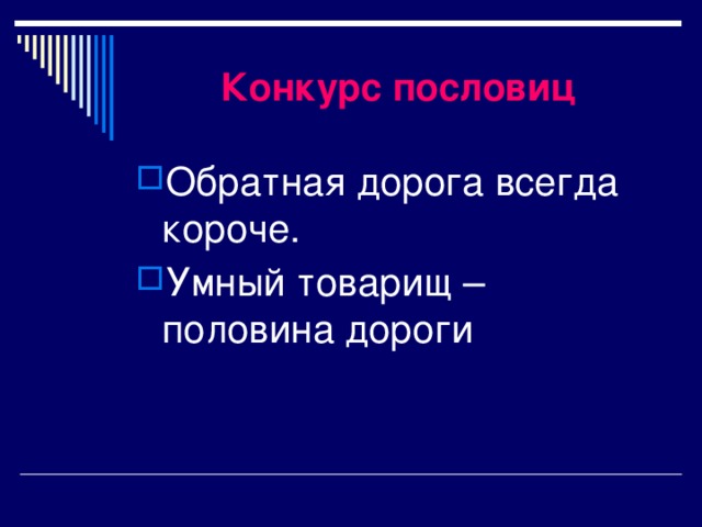 Конкурс пословиц Обратная дорога всегда короче. Умный товарищ – половина дороги 