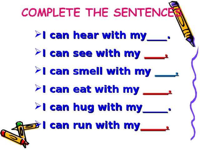 I can hear with my____. I can see with my ____. I can smell with my ____. I can eat with my _____. I can hug with my_____. I can run with my _____.  