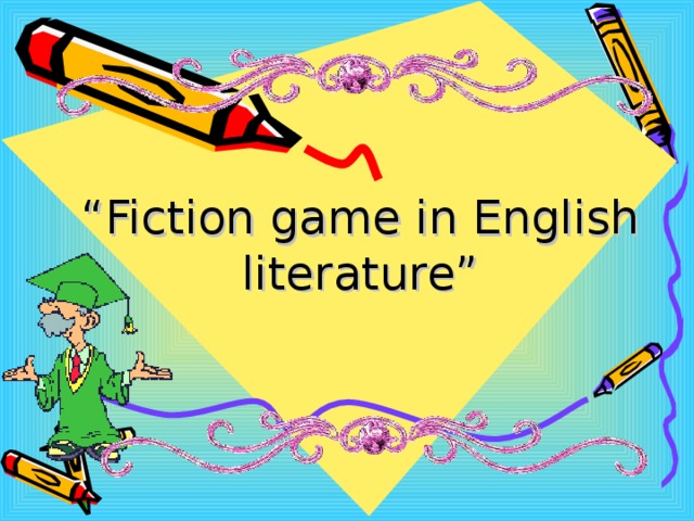 “ Fiction game in English literature” 