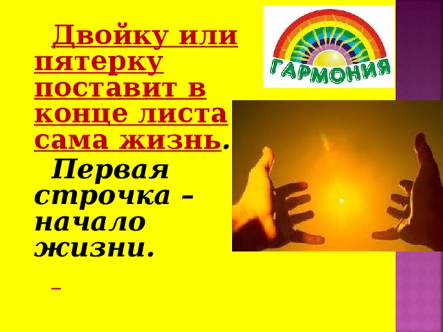  Двойку или пятерку поставит в конце листа сама жизнь . Первая строчка – начало жизни.  