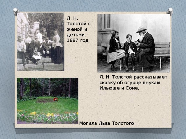 Л. Н. Толстой с женой и детьми. 1887 год Л. Н. Толстой рассказывает сказку об огурце внукам Ильюше и Соне, Могила Льва Толстого 