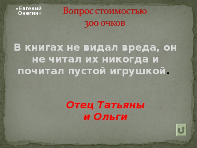    «Евгений Онегин»  В книгах не видал вреда, он не читал их никогда и почитал пустой игрушкой . Отец Татьяны и Ольги 